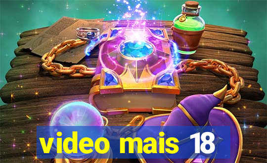 video mais 18